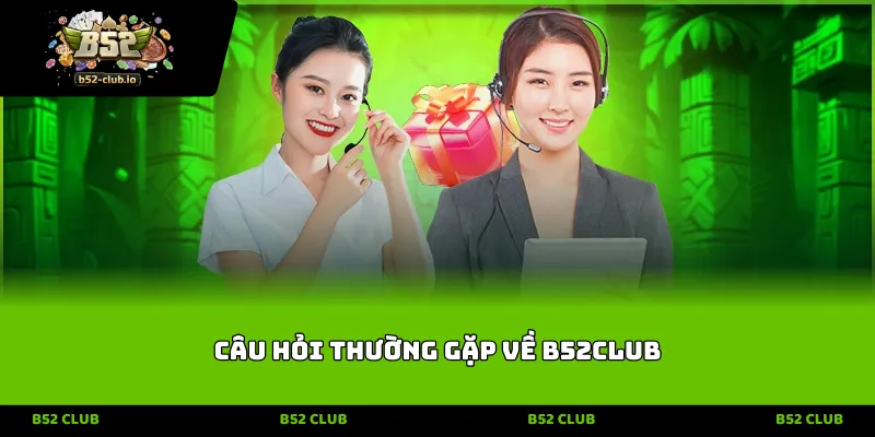 cau hoi thuong gap ve b52club Câu hỏi thường gặp về B52CLUB