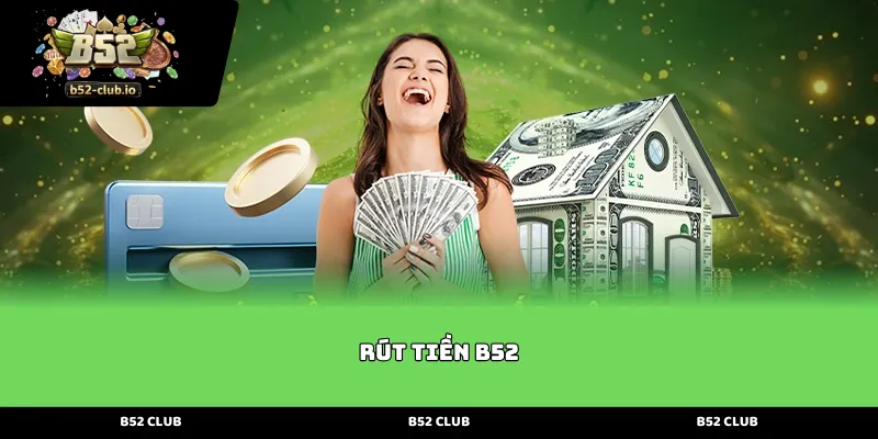 rut tien b52 Hướng dẫn các bước giao dịch Rút Tiền B52 chuẩn xác